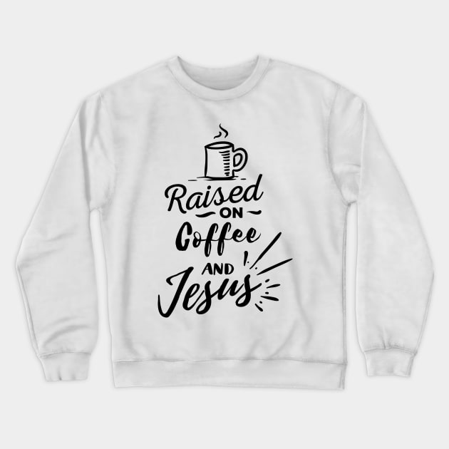 Raised on Coffee and Jesus Crewneck Sweatshirt by CANVAZSHOP